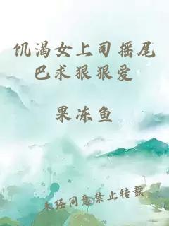 饥渴女上司摇尾巴求狠狠爱