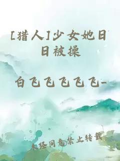 [猎人]少女她日日被操